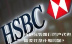 香港匯豐銀行開(kāi)戶代辦需要注意什么問(wèn)題？